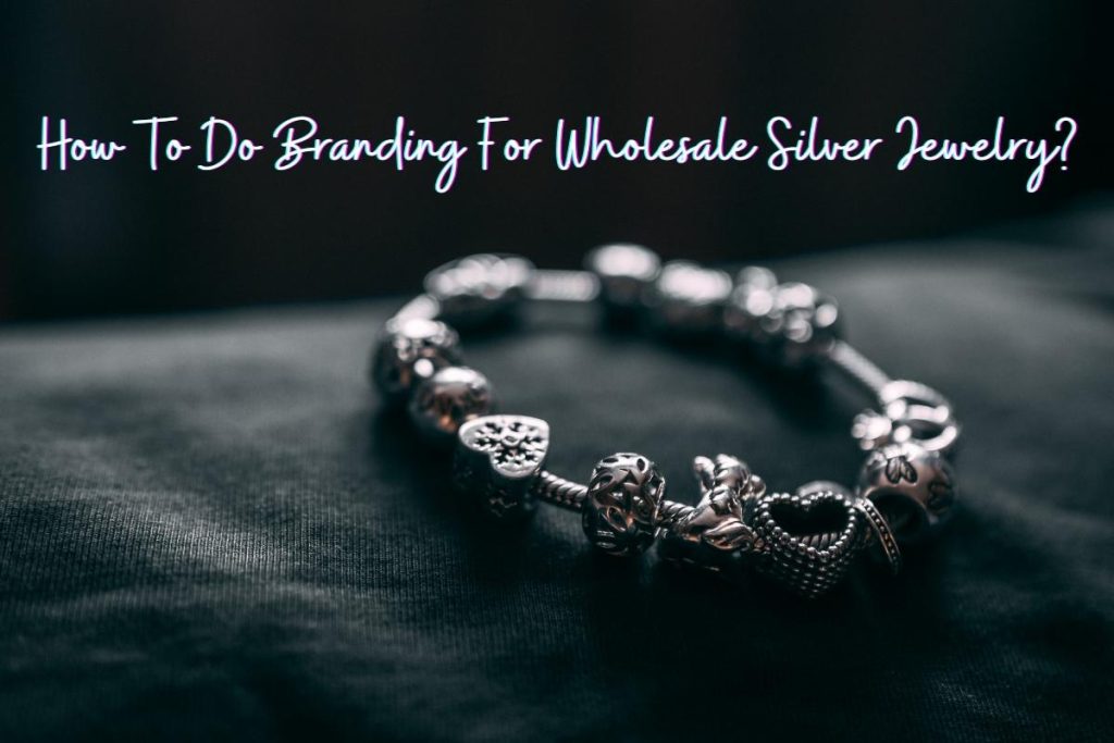 How To Do Branding For Wholesale Silver Jewelry?