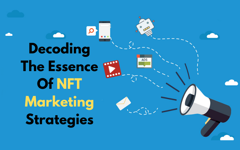 Decoding The Essence Of NFT Marketing Strategies