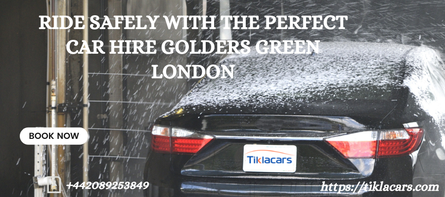 Ride Safely With The Perfect Car Hire Golders Green London