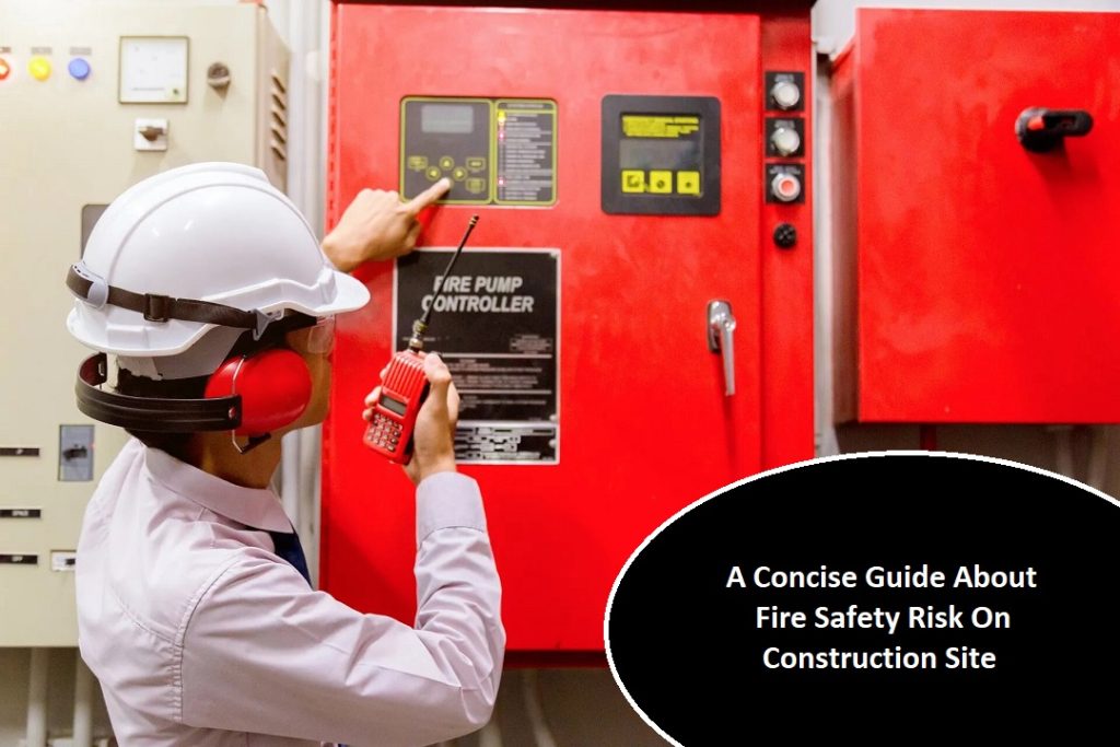 A Concise Guide About Fire Safety Risk On Construction Site