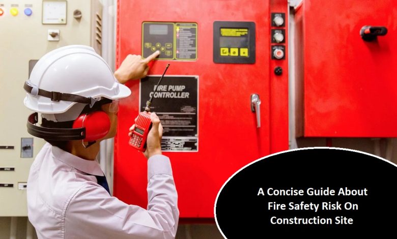 A Concise Guide About Fire Safety Risk On Construction Site