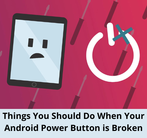 Things You Should Do When Your Android Power Button is Broken