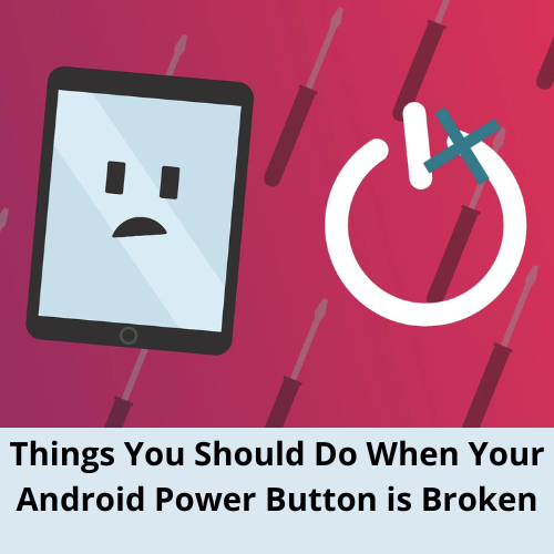 Things You Should Do When Your Android Power Button is Broken